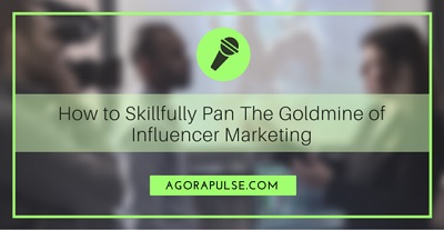 How to Skillfully Pan The Goldmine of Influencer Marketing