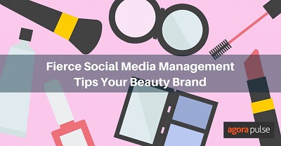 Fierce Social Media Management Tips For Your Beauty Brand