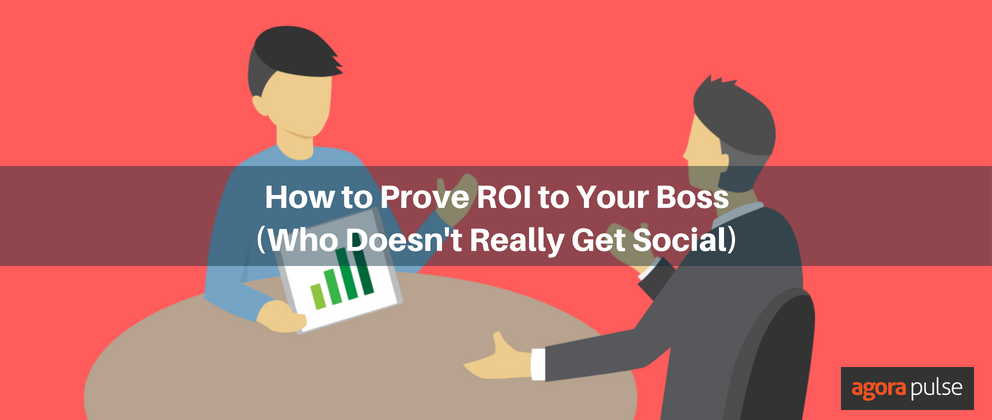 How to Prove Social ROI to Your Boss (Who Doesn’t Really Get Social)
