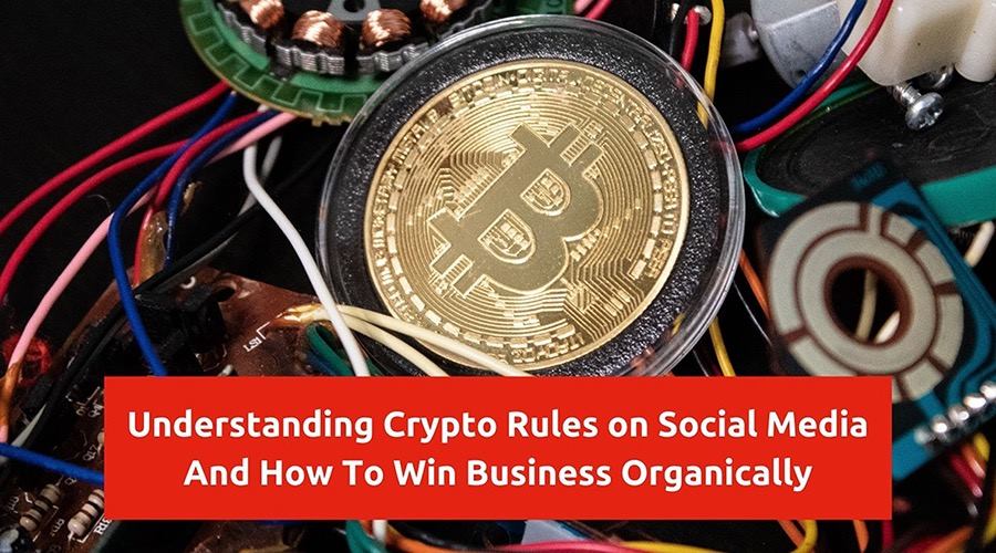 Understanding Crypto Rules on Social Media and How to Win Business Organically