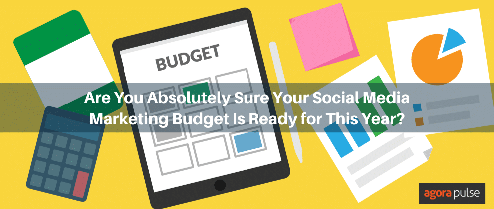Are You Absolutely Sure Your Social Media Marketing Budget Is Ready for This Year?